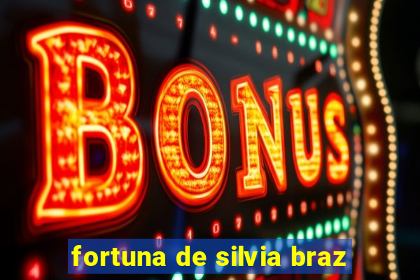 fortuna de silvia braz